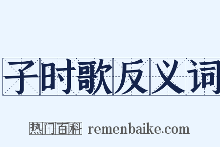 子时歌反义词是什么意思的图片